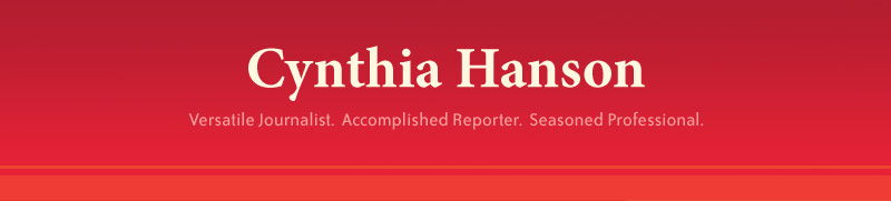 Cynthia Hanson - Versatile Journalist. Accomplished Reporter. Seasoned Professional.
